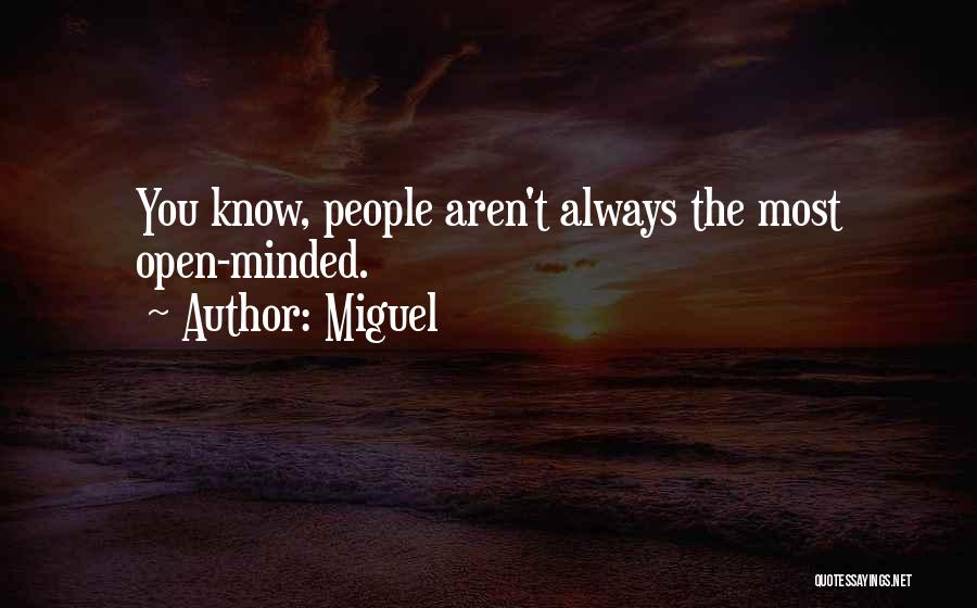 Miguel Quotes: You Know, People Aren't Always The Most Open-minded.