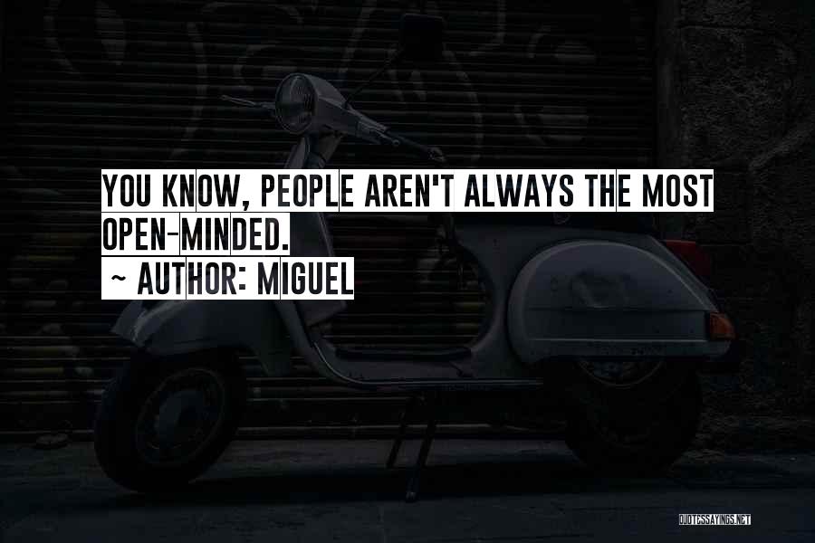 Miguel Quotes: You Know, People Aren't Always The Most Open-minded.