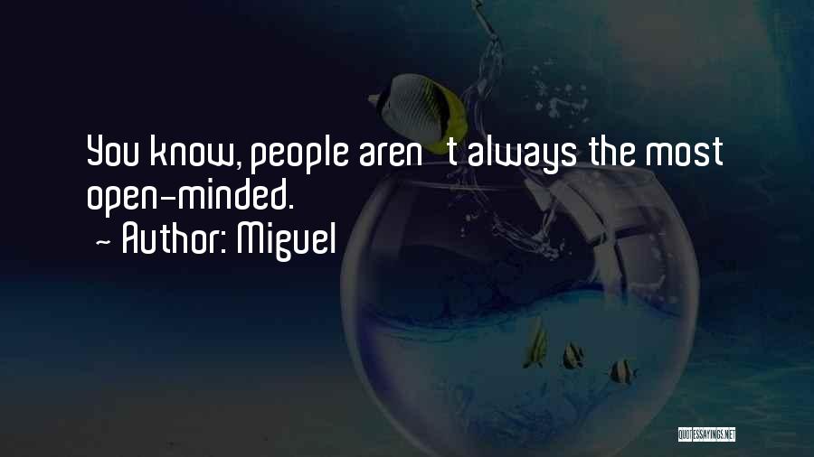 Miguel Quotes: You Know, People Aren't Always The Most Open-minded.