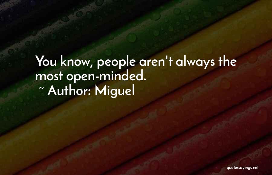 Miguel Quotes: You Know, People Aren't Always The Most Open-minded.