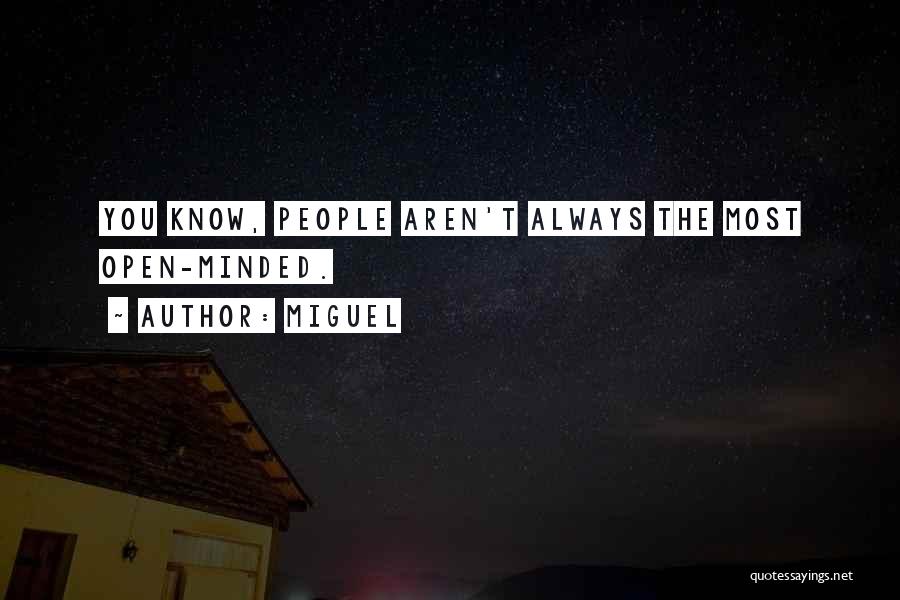 Miguel Quotes: You Know, People Aren't Always The Most Open-minded.