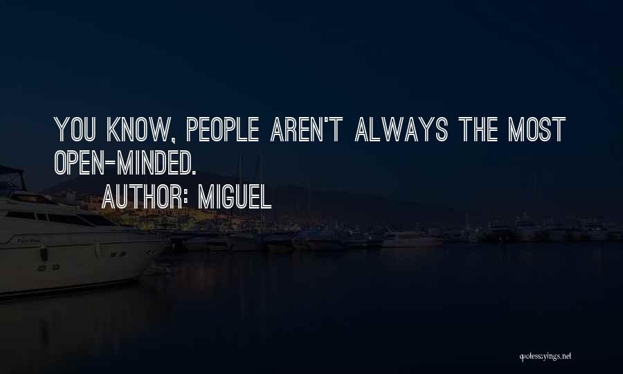 Miguel Quotes: You Know, People Aren't Always The Most Open-minded.
