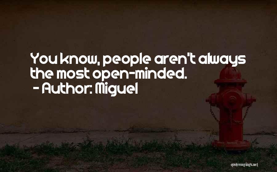Miguel Quotes: You Know, People Aren't Always The Most Open-minded.