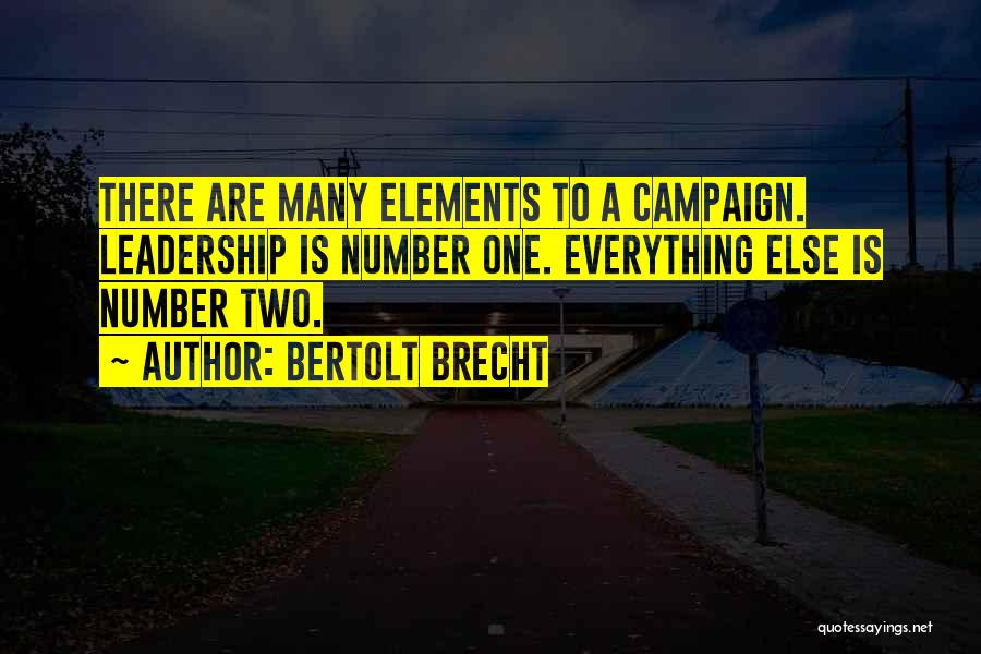 Bertolt Brecht Quotes: There Are Many Elements To A Campaign. Leadership Is Number One. Everything Else Is Number Two.