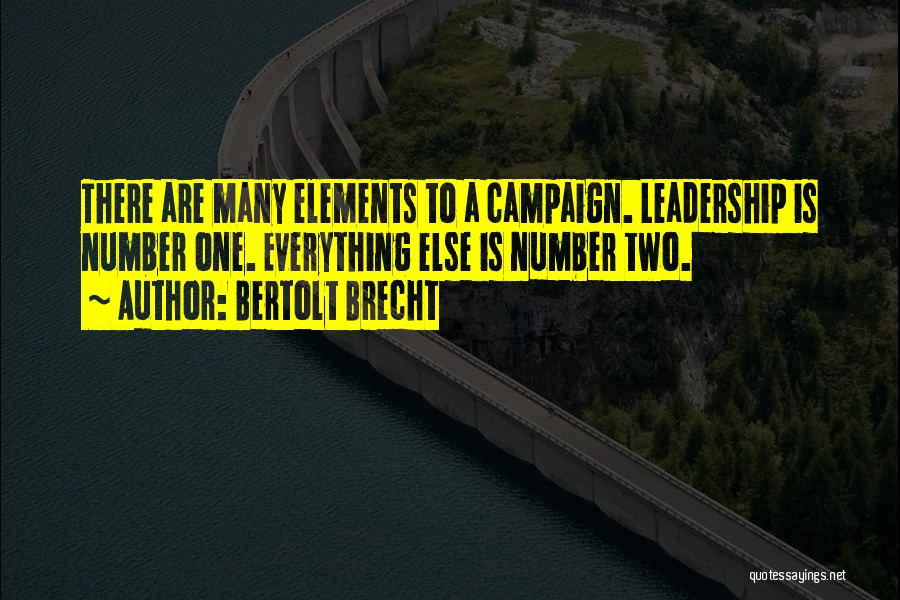 Bertolt Brecht Quotes: There Are Many Elements To A Campaign. Leadership Is Number One. Everything Else Is Number Two.