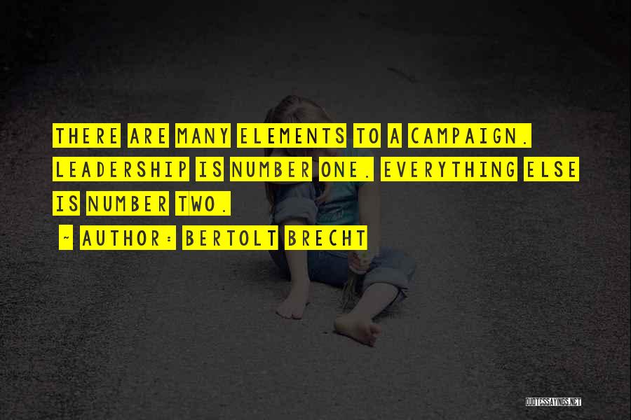 Bertolt Brecht Quotes: There Are Many Elements To A Campaign. Leadership Is Number One. Everything Else Is Number Two.