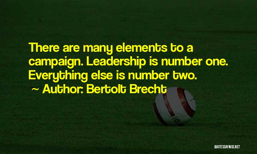 Bertolt Brecht Quotes: There Are Many Elements To A Campaign. Leadership Is Number One. Everything Else Is Number Two.