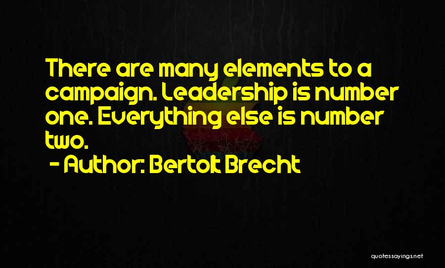 Bertolt Brecht Quotes: There Are Many Elements To A Campaign. Leadership Is Number One. Everything Else Is Number Two.