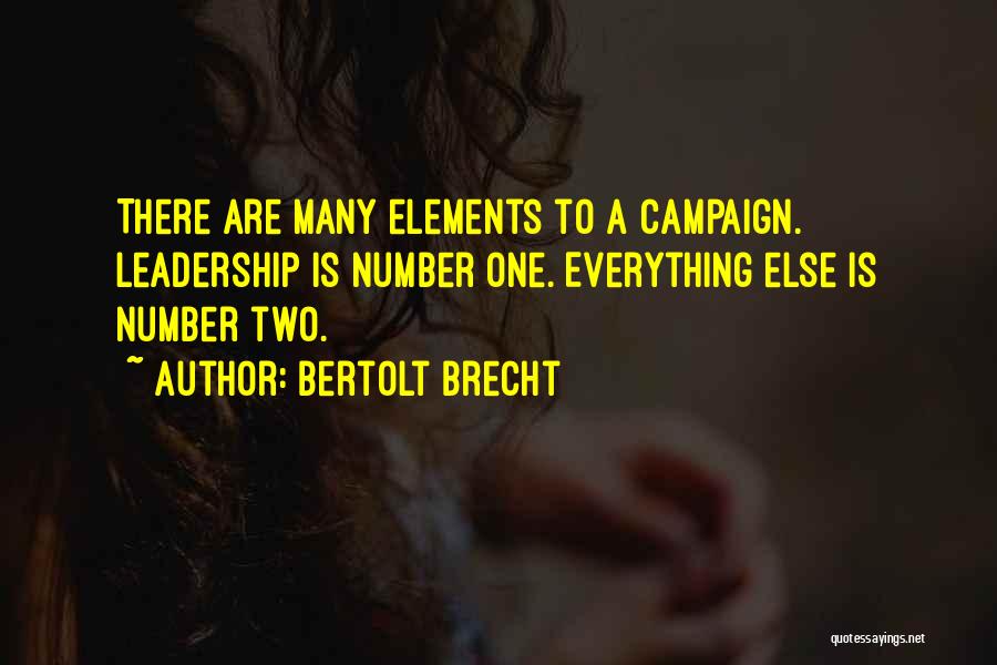 Bertolt Brecht Quotes: There Are Many Elements To A Campaign. Leadership Is Number One. Everything Else Is Number Two.