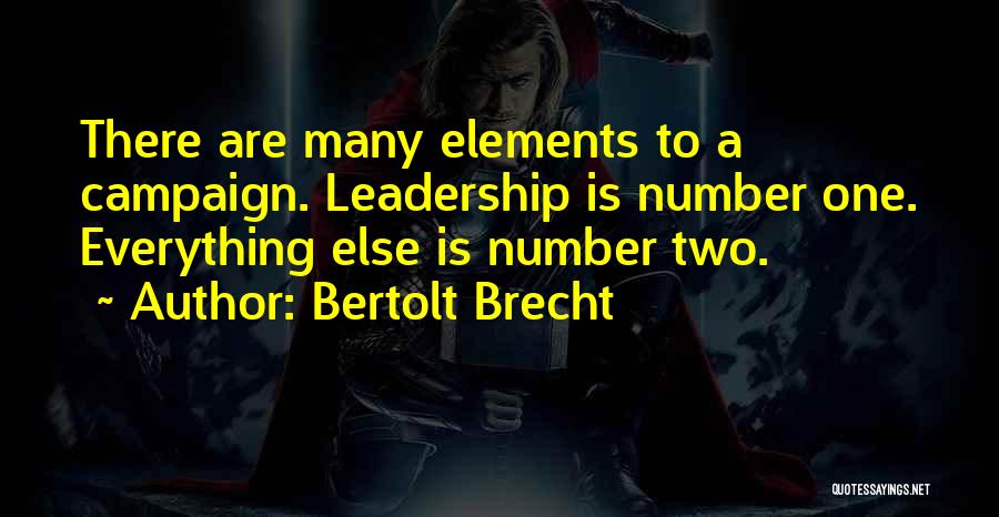 Bertolt Brecht Quotes: There Are Many Elements To A Campaign. Leadership Is Number One. Everything Else Is Number Two.