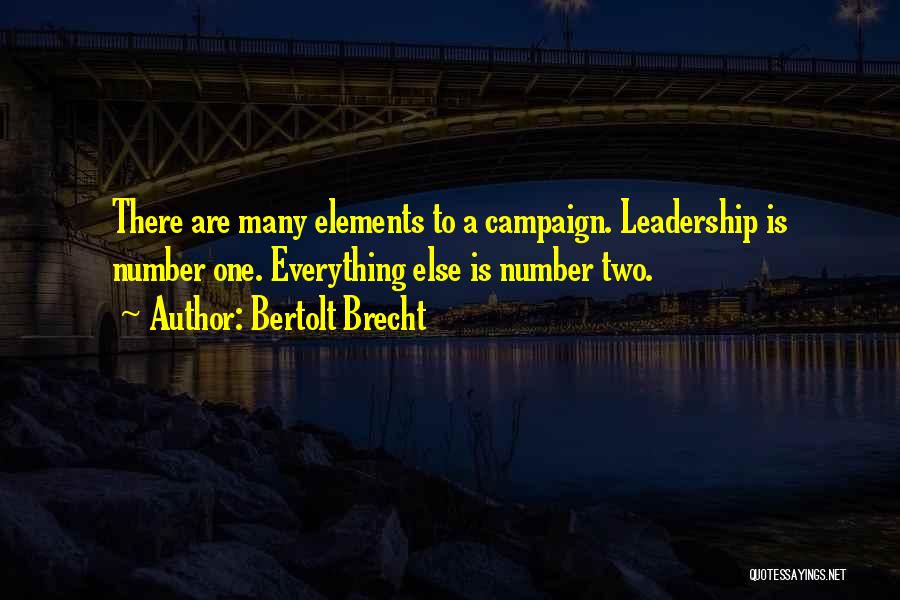 Bertolt Brecht Quotes: There Are Many Elements To A Campaign. Leadership Is Number One. Everything Else Is Number Two.