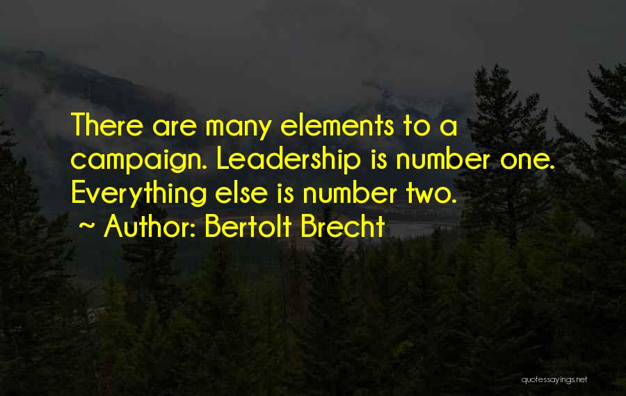 Bertolt Brecht Quotes: There Are Many Elements To A Campaign. Leadership Is Number One. Everything Else Is Number Two.