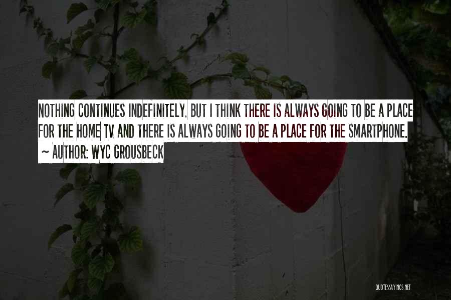 Wyc Grousbeck Quotes: Nothing Continues Indefinitely. But I Think There Is Always Going To Be A Place For The Home Tv And There