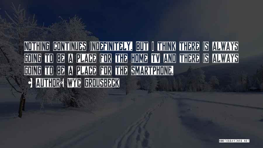 Wyc Grousbeck Quotes: Nothing Continues Indefinitely. But I Think There Is Always Going To Be A Place For The Home Tv And There