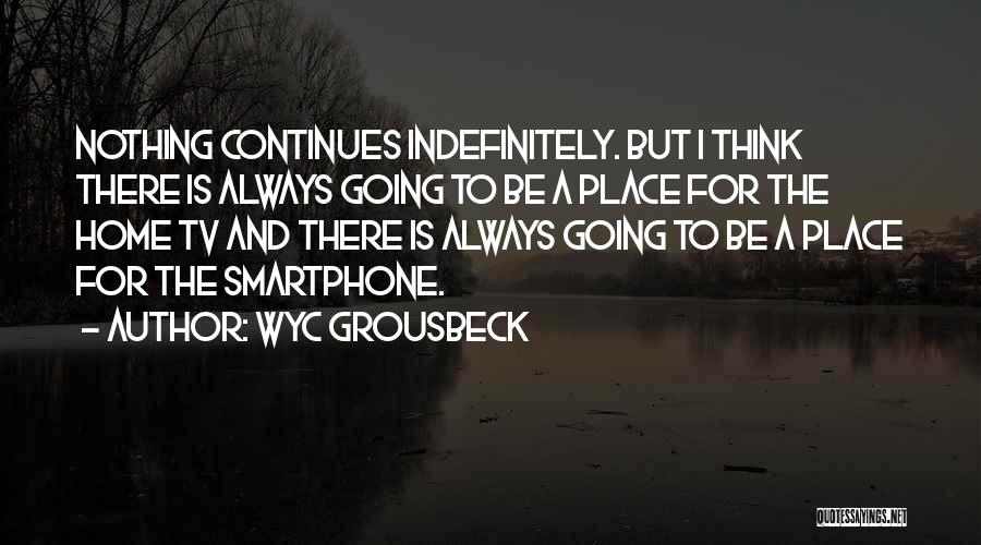 Wyc Grousbeck Quotes: Nothing Continues Indefinitely. But I Think There Is Always Going To Be A Place For The Home Tv And There