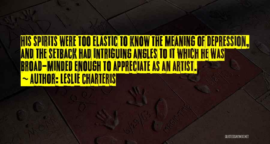 Leslie Charteris Quotes: His Spirits Were Too Elastic To Know The Meaning Of Depression, And The Setback Had Intriguing Angles To It Which