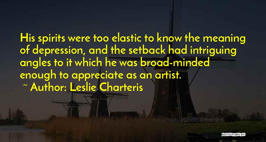 Leslie Charteris Quotes: His Spirits Were Too Elastic To Know The Meaning Of Depression, And The Setback Had Intriguing Angles To It Which