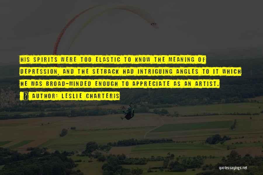 Leslie Charteris Quotes: His Spirits Were Too Elastic To Know The Meaning Of Depression, And The Setback Had Intriguing Angles To It Which