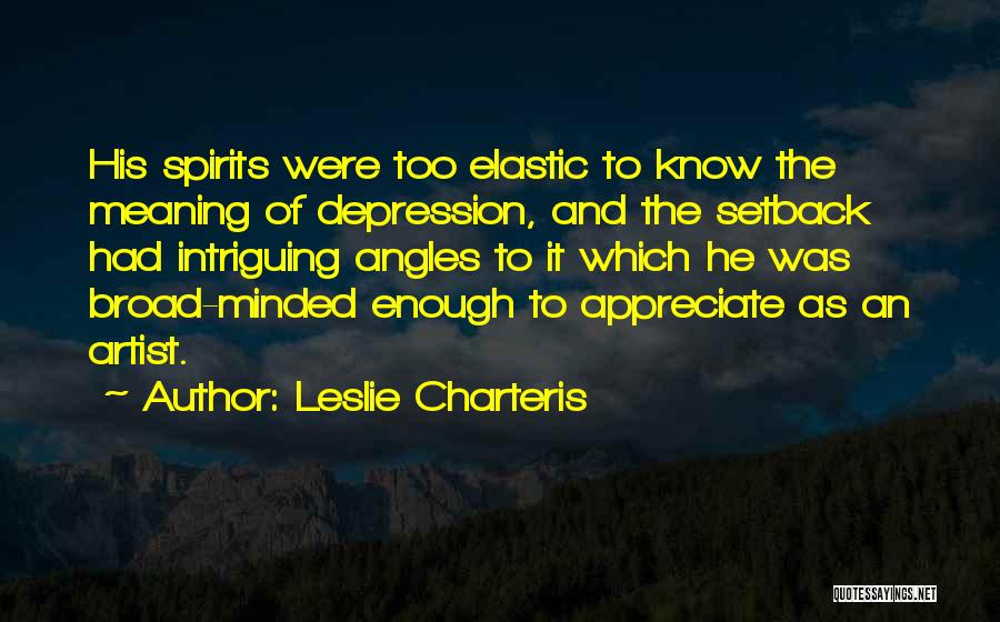 Leslie Charteris Quotes: His Spirits Were Too Elastic To Know The Meaning Of Depression, And The Setback Had Intriguing Angles To It Which