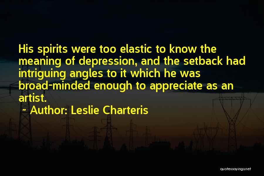 Leslie Charteris Quotes: His Spirits Were Too Elastic To Know The Meaning Of Depression, And The Setback Had Intriguing Angles To It Which