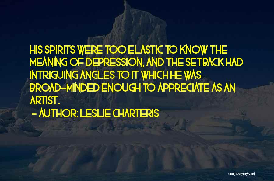 Leslie Charteris Quotes: His Spirits Were Too Elastic To Know The Meaning Of Depression, And The Setback Had Intriguing Angles To It Which