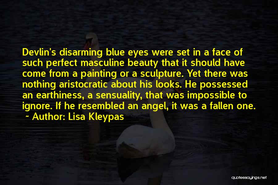 Lisa Kleypas Quotes: Devlin's Disarming Blue Eyes Were Set In A Face Of Such Perfect Masculine Beauty That It Should Have Come From