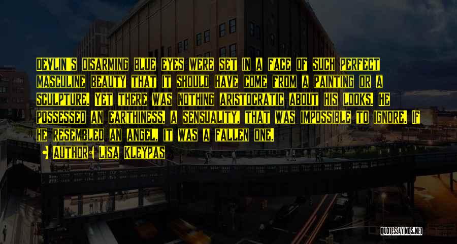 Lisa Kleypas Quotes: Devlin's Disarming Blue Eyes Were Set In A Face Of Such Perfect Masculine Beauty That It Should Have Come From