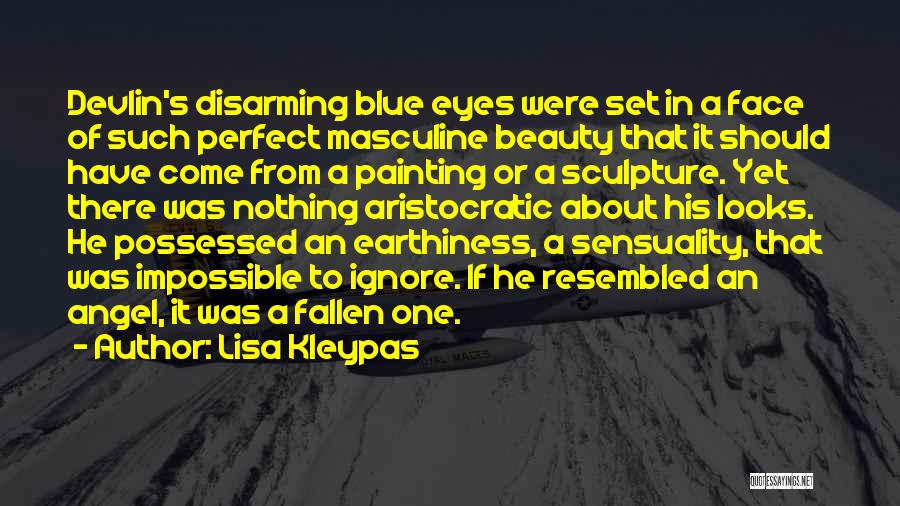 Lisa Kleypas Quotes: Devlin's Disarming Blue Eyes Were Set In A Face Of Such Perfect Masculine Beauty That It Should Have Come From