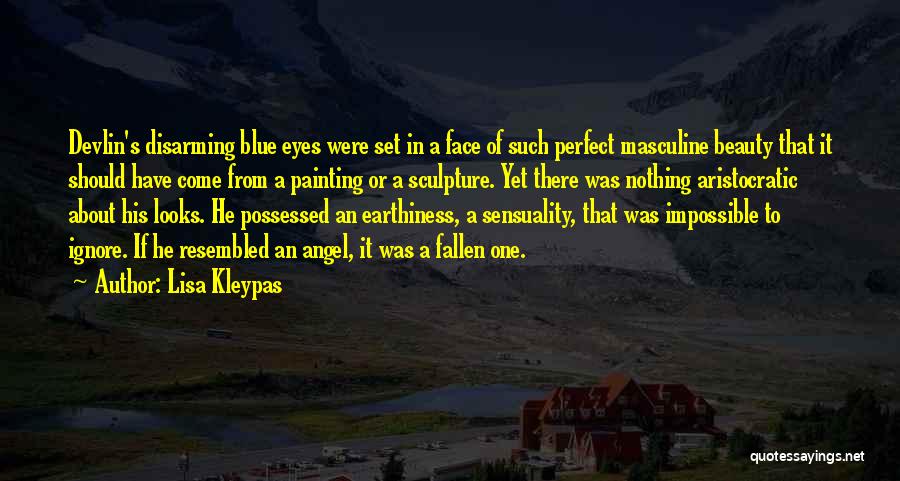 Lisa Kleypas Quotes: Devlin's Disarming Blue Eyes Were Set In A Face Of Such Perfect Masculine Beauty That It Should Have Come From