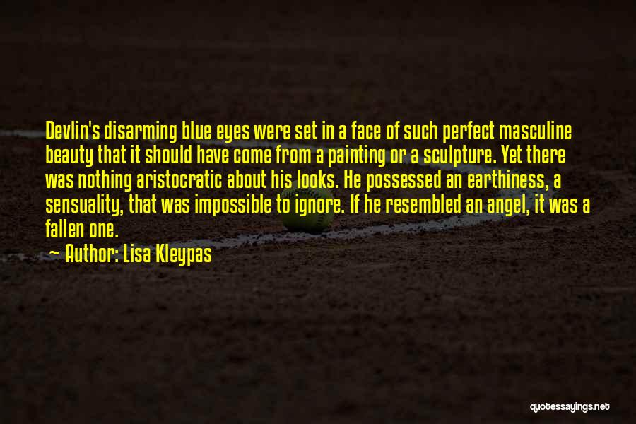 Lisa Kleypas Quotes: Devlin's Disarming Blue Eyes Were Set In A Face Of Such Perfect Masculine Beauty That It Should Have Come From