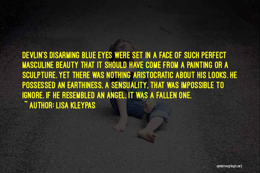 Lisa Kleypas Quotes: Devlin's Disarming Blue Eyes Were Set In A Face Of Such Perfect Masculine Beauty That It Should Have Come From