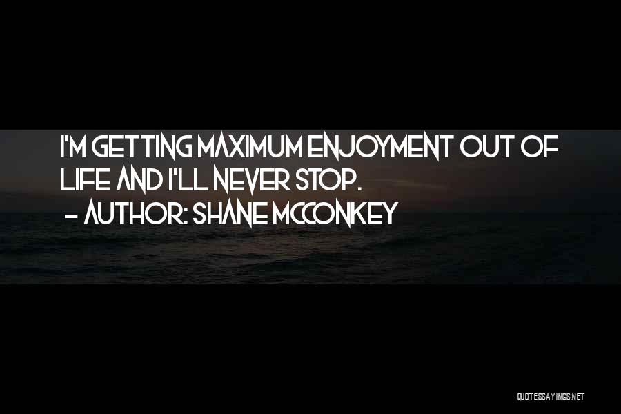 Shane McConkey Quotes: I'm Getting Maximum Enjoyment Out Of Life And I'll Never Stop.