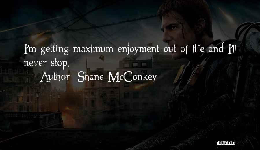 Shane McConkey Quotes: I'm Getting Maximum Enjoyment Out Of Life And I'll Never Stop.