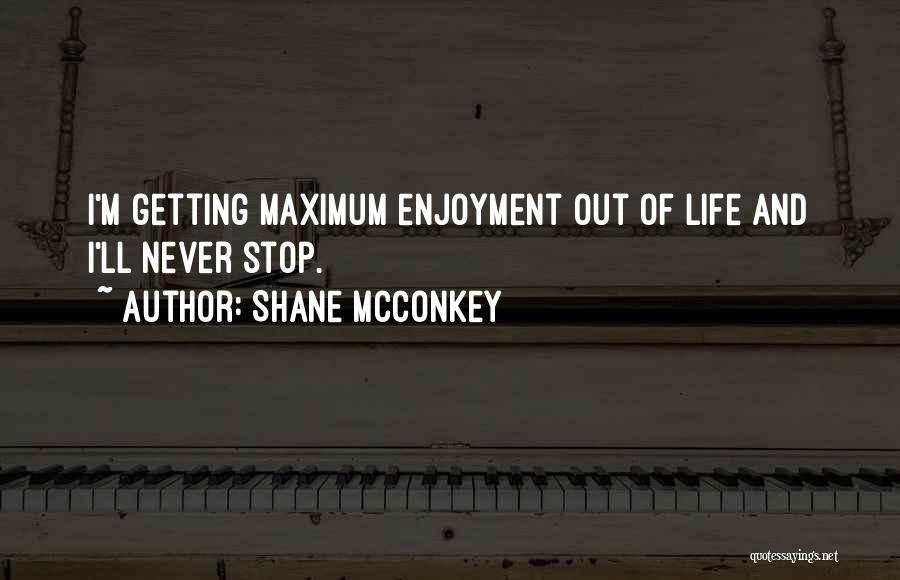 Shane McConkey Quotes: I'm Getting Maximum Enjoyment Out Of Life And I'll Never Stop.