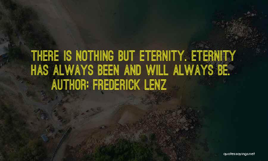 Frederick Lenz Quotes: There Is Nothing But Eternity. Eternity Has Always Been And Will Always Be.