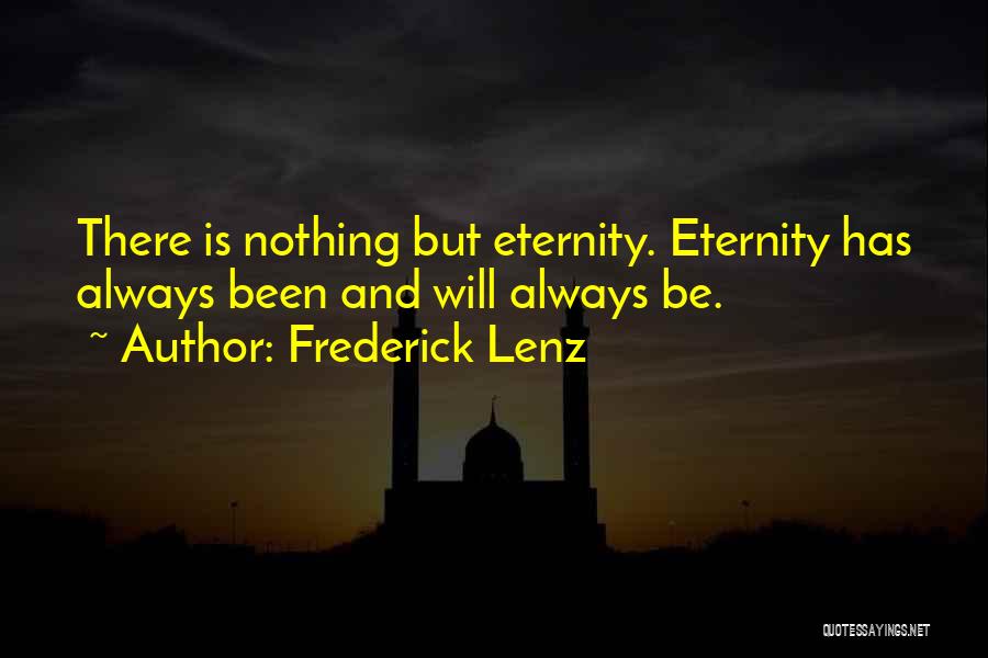 Frederick Lenz Quotes: There Is Nothing But Eternity. Eternity Has Always Been And Will Always Be.