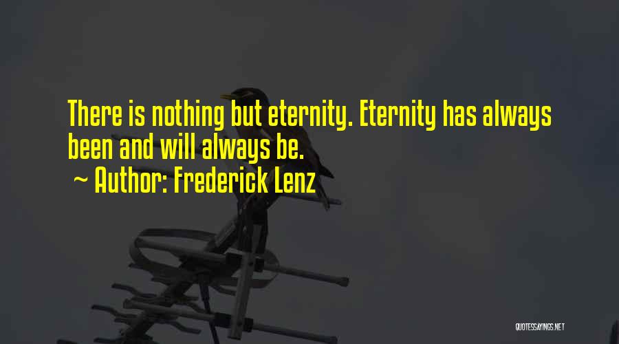 Frederick Lenz Quotes: There Is Nothing But Eternity. Eternity Has Always Been And Will Always Be.