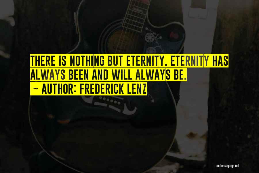 Frederick Lenz Quotes: There Is Nothing But Eternity. Eternity Has Always Been And Will Always Be.