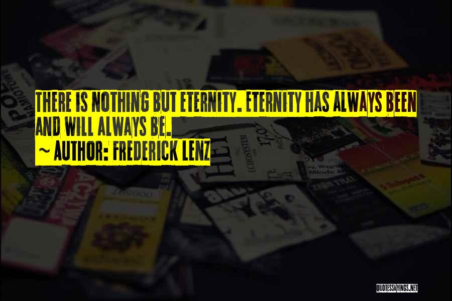 Frederick Lenz Quotes: There Is Nothing But Eternity. Eternity Has Always Been And Will Always Be.