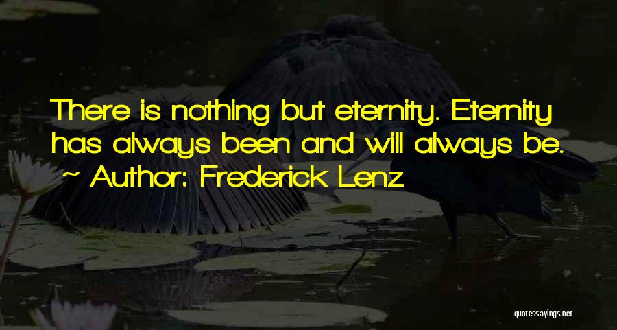 Frederick Lenz Quotes: There Is Nothing But Eternity. Eternity Has Always Been And Will Always Be.