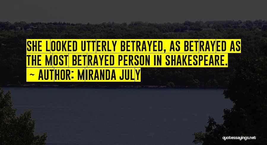 Miranda July Quotes: She Looked Utterly Betrayed, As Betrayed As The Most Betrayed Person In Shakespeare.
