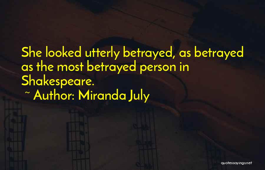 Miranda July Quotes: She Looked Utterly Betrayed, As Betrayed As The Most Betrayed Person In Shakespeare.