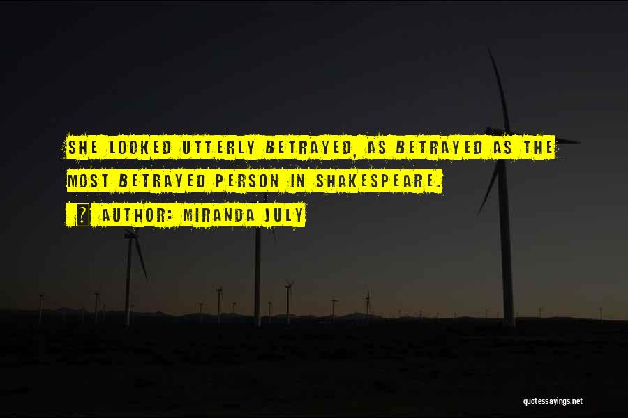 Miranda July Quotes: She Looked Utterly Betrayed, As Betrayed As The Most Betrayed Person In Shakespeare.
