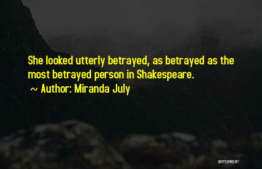 Miranda July Quotes: She Looked Utterly Betrayed, As Betrayed As The Most Betrayed Person In Shakespeare.