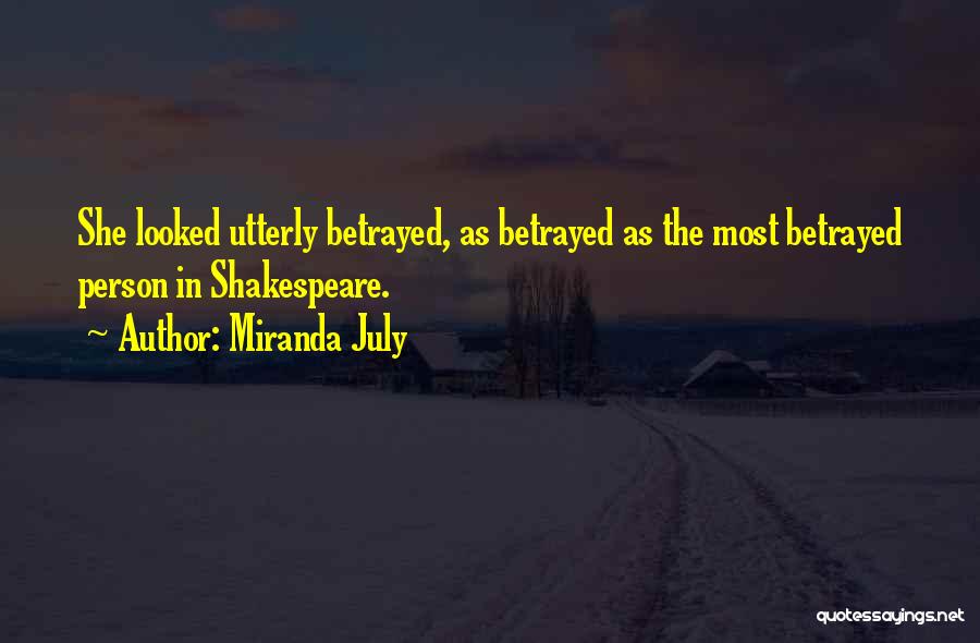 Miranda July Quotes: She Looked Utterly Betrayed, As Betrayed As The Most Betrayed Person In Shakespeare.