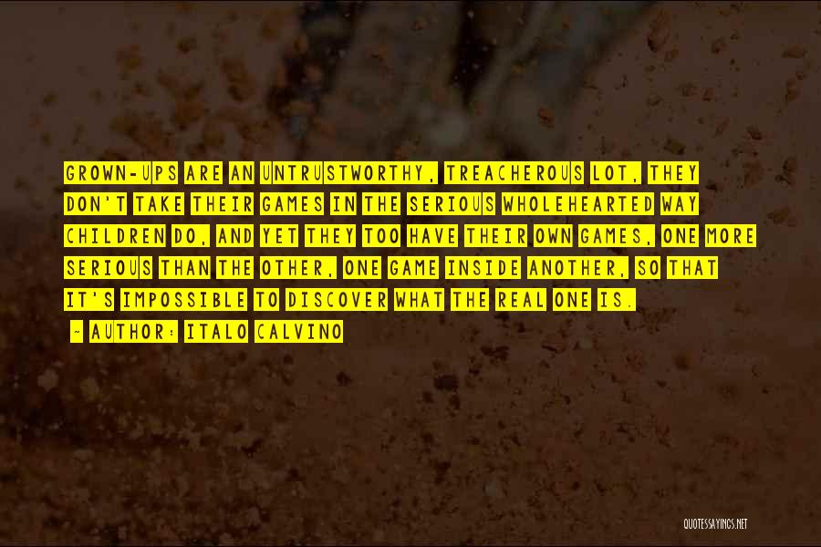 Italo Calvino Quotes: Grown-ups Are An Untrustworthy, Treacherous Lot, They Don't Take Their Games In The Serious Wholehearted Way Children Do, And Yet