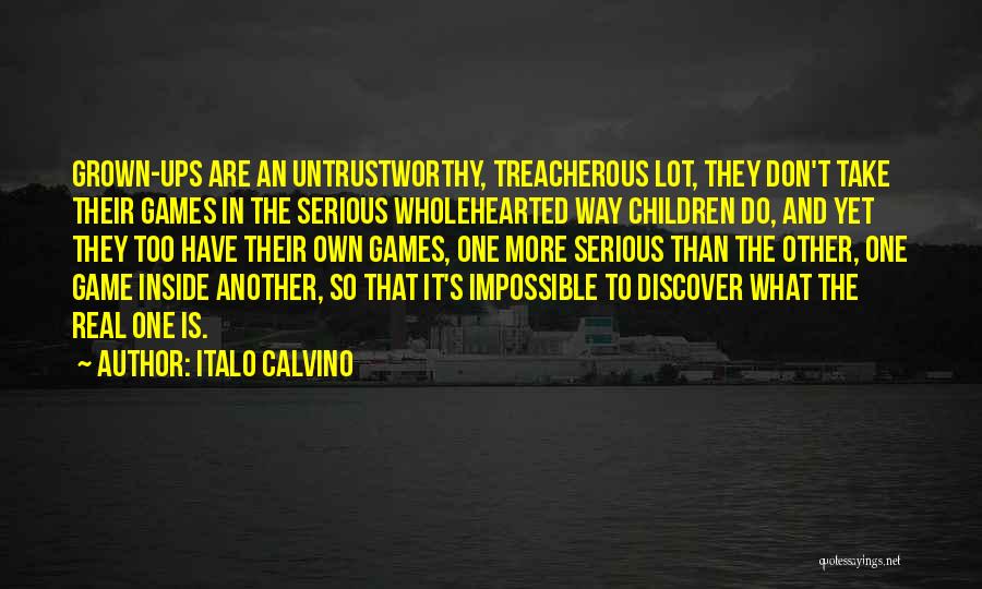 Italo Calvino Quotes: Grown-ups Are An Untrustworthy, Treacherous Lot, They Don't Take Their Games In The Serious Wholehearted Way Children Do, And Yet