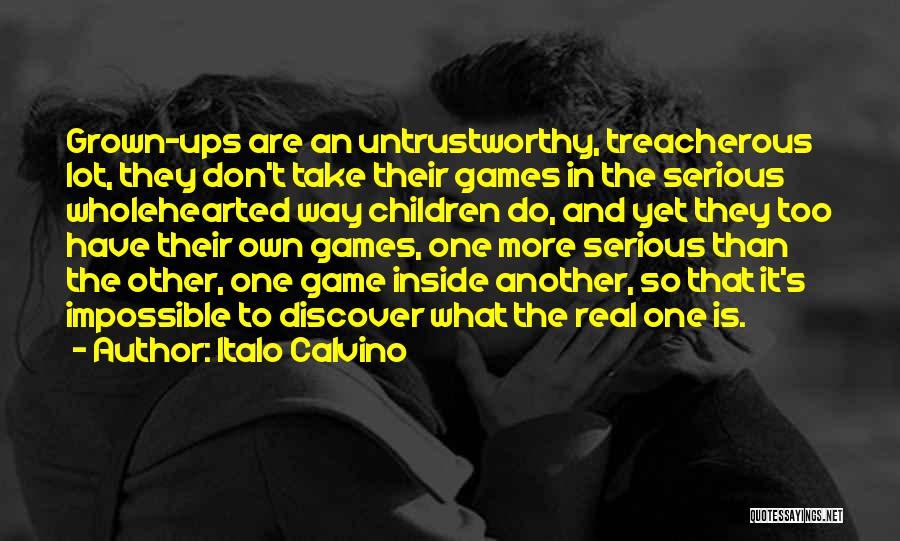 Italo Calvino Quotes: Grown-ups Are An Untrustworthy, Treacherous Lot, They Don't Take Their Games In The Serious Wholehearted Way Children Do, And Yet