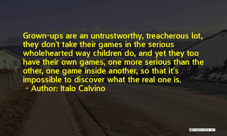 Italo Calvino Quotes: Grown-ups Are An Untrustworthy, Treacherous Lot, They Don't Take Their Games In The Serious Wholehearted Way Children Do, And Yet