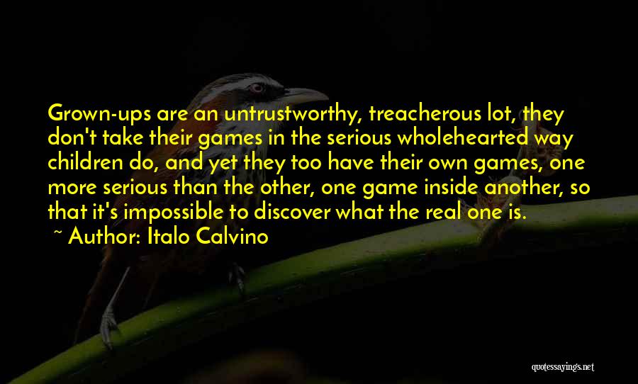 Italo Calvino Quotes: Grown-ups Are An Untrustworthy, Treacherous Lot, They Don't Take Their Games In The Serious Wholehearted Way Children Do, And Yet